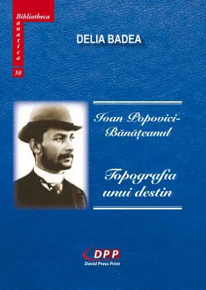 Ioan Popovici Bănățeanul, Topografia unui destin