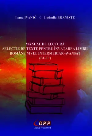 Manual de lectură: selecţie de texte pentru învăţarea limbii române : nivel intermediar-avansat (B1-C1)