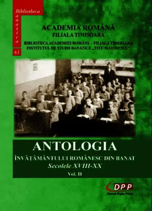 ANTOLOGIA ÎNVĂȚĂMÂNTULUI ROMÂNESC DIN BANAT. Secolele XVIII-XX
